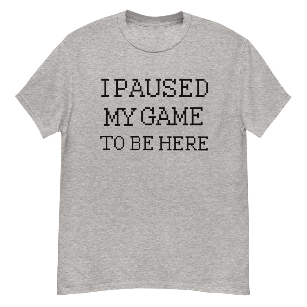 I PAUSED MY GAME TO BE HERE | VIDEO GAME | HUMOR - GREY