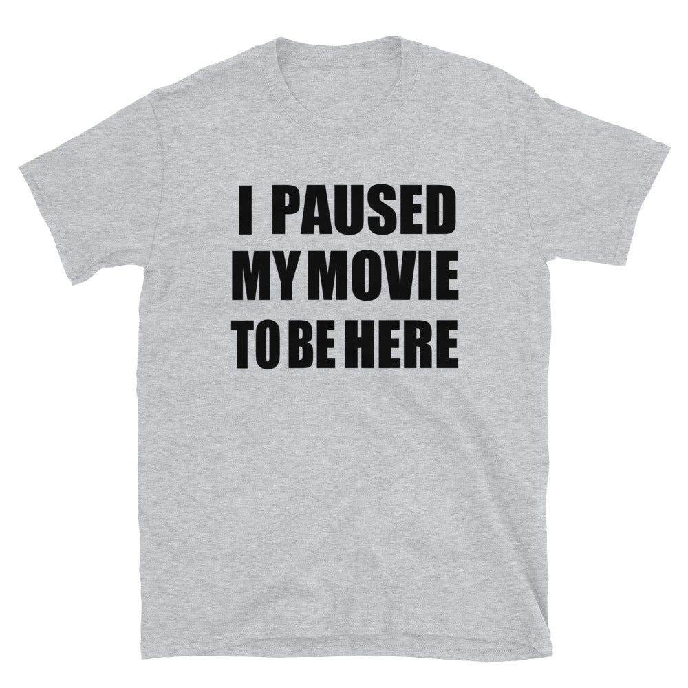 I PAUSED MY MOVIE TO BE HERE - | HUMOR | GREY TSHIRT